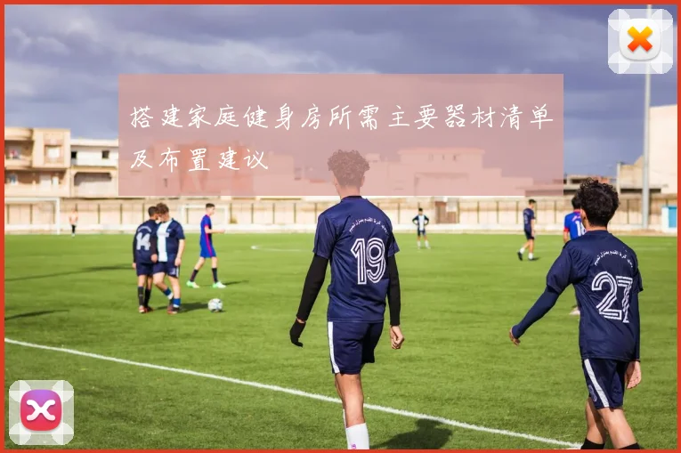 搭建家庭健身房所需主要器材清单及布置建议