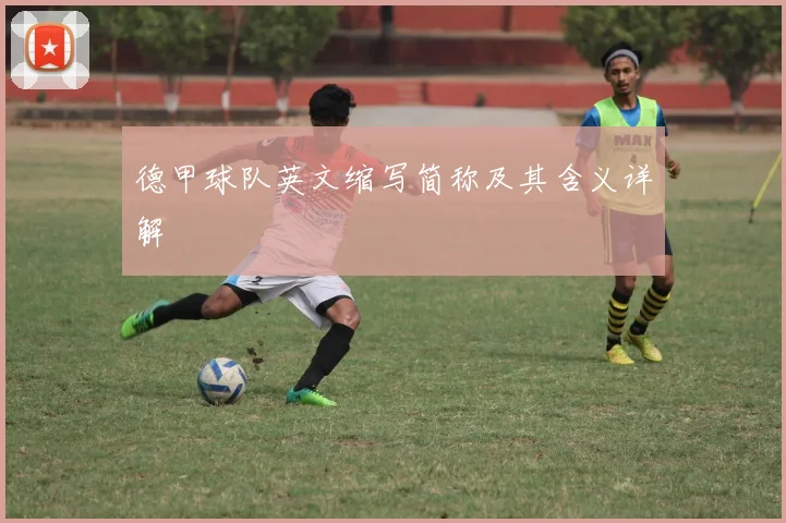 德甲球队英文缩写简称及其含义详解