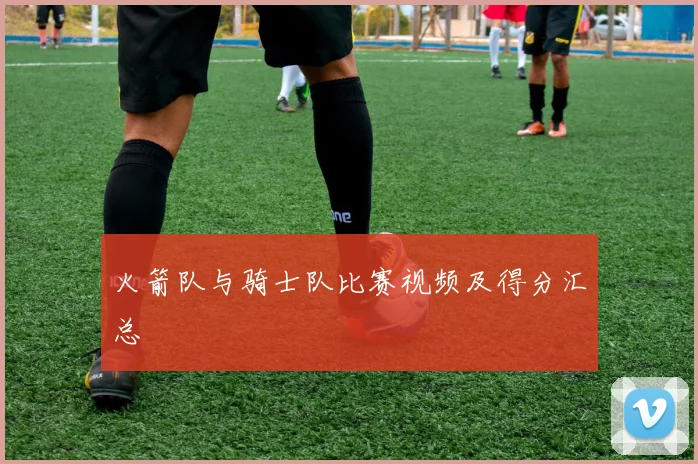 火箭队与骑士队比赛视频及得分汇总